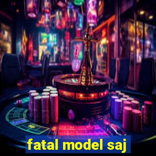 fatal model saj